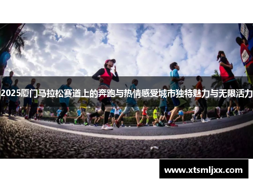 2025厦门马拉松赛道上的奔跑与热情感受城市独特魅力与无限活力