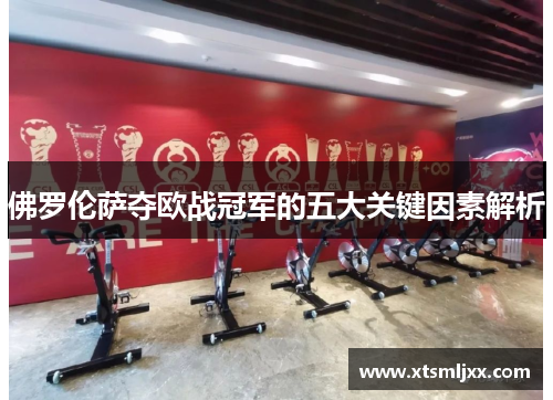 佛罗伦萨夺欧战冠军的五大关键因素解析