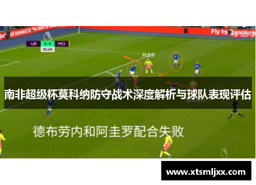 南非超级杯莫科纳防守战术深度解析与球队表现评估