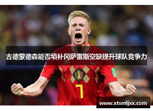古德蒙德森能否填补冈萨雷斯空缺提升球队竞争力