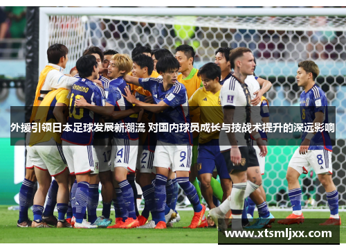 外援引领日本足球发展新潮流 对国内球员成长与技战术提升的深远影响