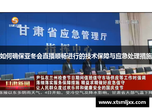如何确保亚冬会直播顺畅进行的技术保障与应急处理措施 如何确保亚冬会直播顺畅进行的技术保障与应急处理措施